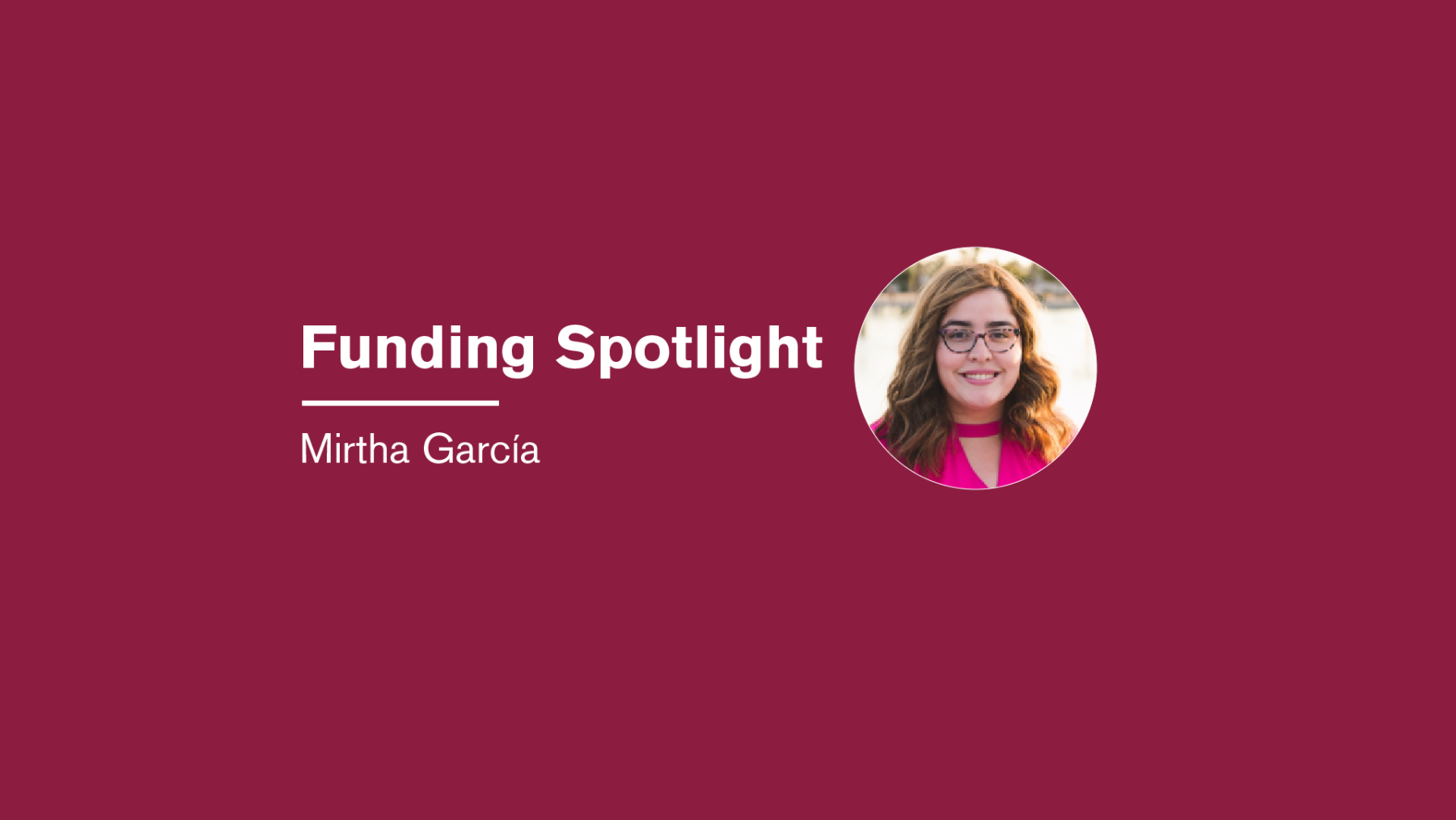 Funding Spotlight - Mirtha Garcia